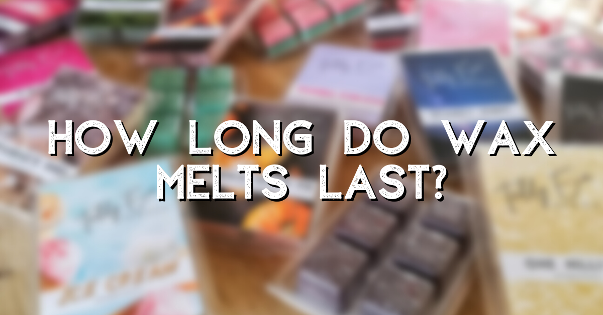How Long do Wax Melts Last: What's the Burn Time of Wax Melts?